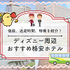 キャステル ディズニー周辺の格安ホテルおすすめ10選！安い＆近いディズニー付近のホテルまとめ！