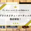 キャステル ディズニーレストラン予約の裏技・コツまとめ!プライオリティ・シーティング徹底解説!方法や当日予約も