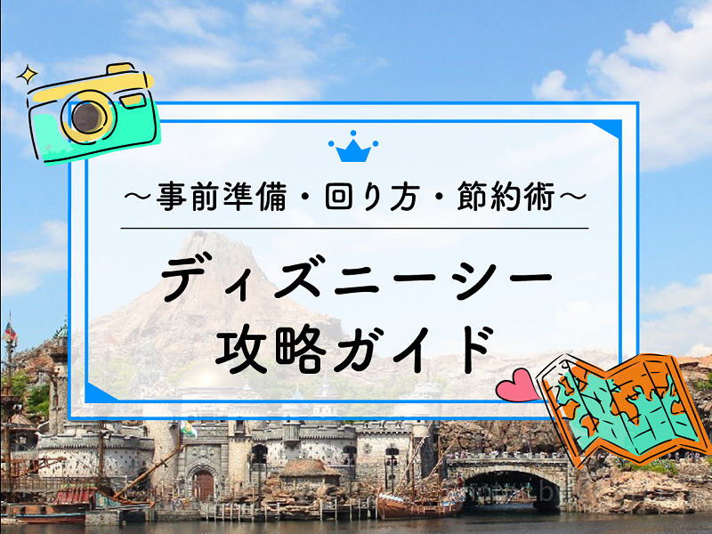 【2026年3月】ディズニーシー攻略ガイド！ 事前準備から、おすすめの回り方、節約術も