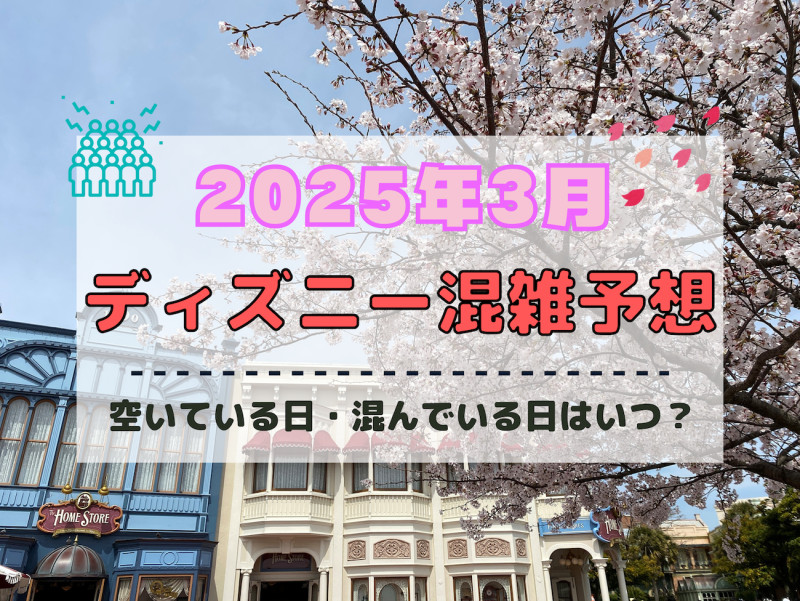 【2025年3月】ディズニー混雑予想！空いている日・混んでいる日はいつ？春休みの混雑は？